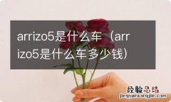 arrizo5是什么车多少钱 arrizo5是什么车