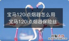 宝马120i点烟器怎么用 宝马120i点烟器保险丝在哪个位置