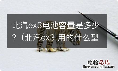 北汽ex3 用的什么型号电池 北汽ex3电池容量是多少?