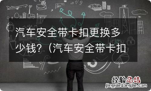 汽车安全带卡扣哪里买 汽车安全带卡扣更换多少钱?