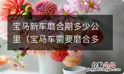 宝马车需要磨合多久 宝马新车磨合期多少公里