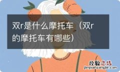 双r的摩托车有哪些 双r是什么摩托车