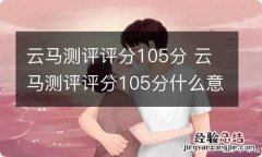 云马测评评分105分 云马测评评分105分什么意思