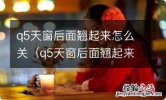 q5天窗后面翘起来怎么关不上 q5天窗后面翘起来怎么关