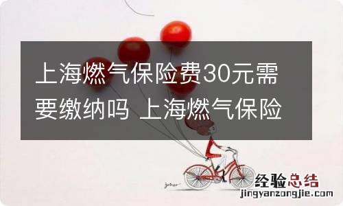 上海燃气保险费30元需要缴纳吗 上海燃气保险费多少