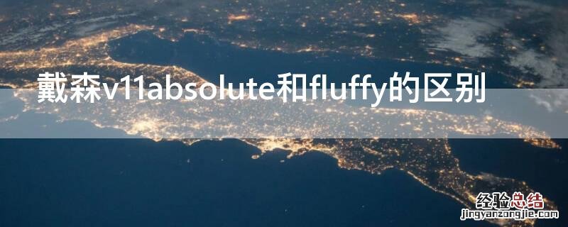 戴森v11absolute和fluffy的区别