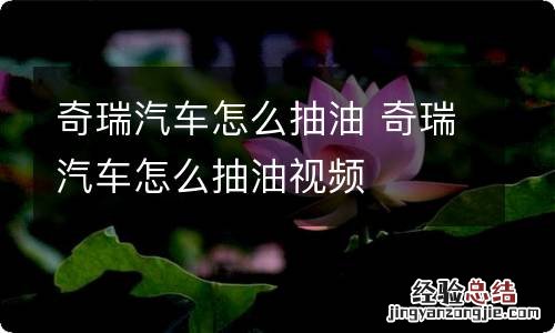 奇瑞汽车怎么抽油 奇瑞汽车怎么抽油视频