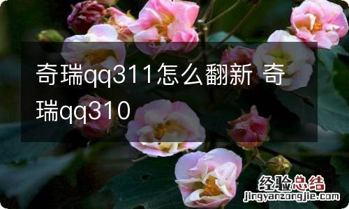 奇瑞qq311怎么翻新 奇瑞qq310