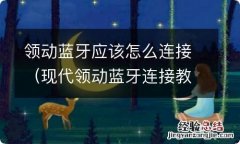 现代领动蓝牙连接教程 领动蓝牙应该怎么连接