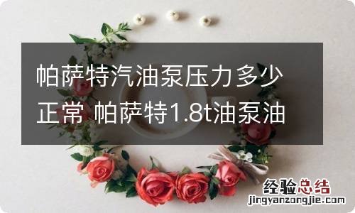 帕萨特汽油泵压力多少正常 帕萨特1.8t油泵油压多少正常