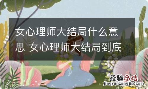 女心理师大结局什么意思 女心理师大结局到底什么意思