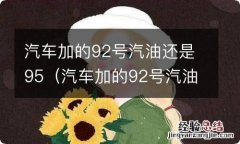 汽车加的92号汽油还是95号汽油好 汽车加的92号汽油还是95