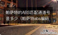 帕萨特abs编码多少 帕萨特的ABS匹配通道号是多少