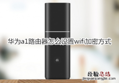 华为a1路由器怎么设置wifi加密方式