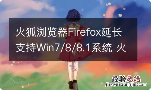 火狐浏览器Firefox延长支持Win7/8/8.1系统 火狐延长支持版比普通版好吗