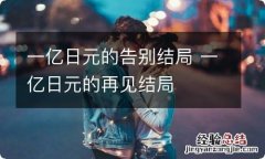 一亿日元的告别结局 一亿日元的再见结局