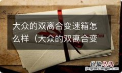 大众的双离合变速箱怎么样EA211发动机 大众的双离合变速箱怎么样