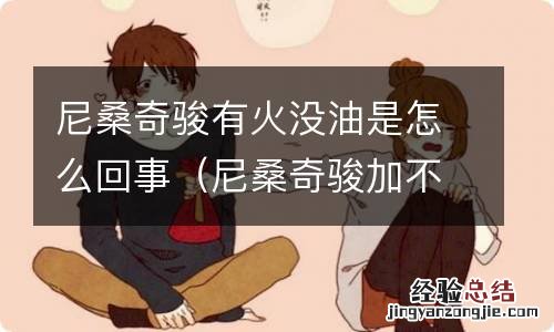 尼桑奇骏加不起油 尼桑奇骏有火没油是怎么回事