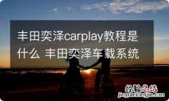 丰田奕泽carplay教程是什么 丰田奕泽车载系统怎么和手机连接