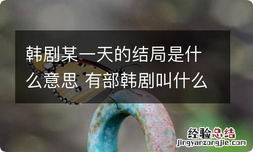 韩剧某一天的结局是什么意思 有部韩剧叫什么的一天