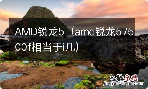 amd锐龙57500f相当于i几 AMD锐龙5