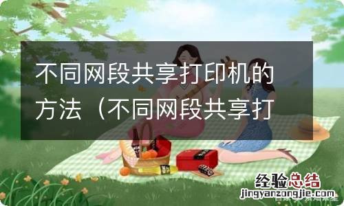 不同网段共享打印机的方法有 不同网段共享打印机的方法