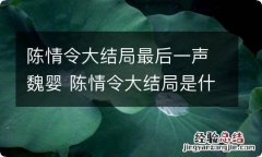 陈情令大结局最后一声魏婴 陈情令大结局是什么