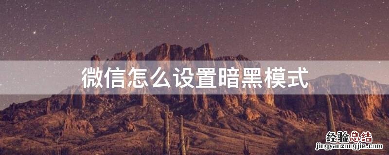 微信怎么设置暗黑模式 微信怎么设置暗黑模式显示