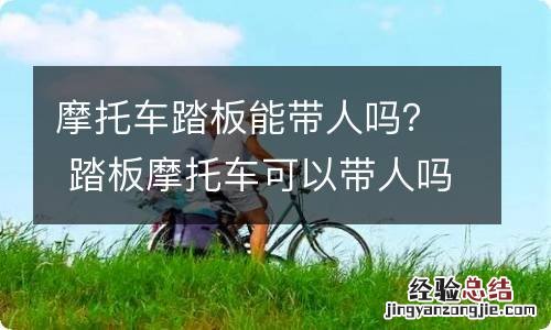 摩托车踏板能带人吗？ 踏板摩托车可以带人吗