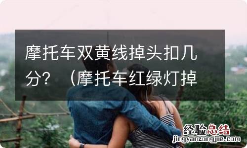 摩托车红绿灯掉头扣几分 摩托车双黄线掉头扣几分？