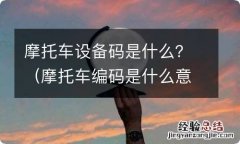 摩托车编码是什么意思 摩托车设备码是什么？