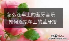 怎么连车上的蓝牙音乐 如何连接车上的蓝牙播放音乐