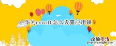 华为nova5手机怎么设置应用锁 华为nova10怎么设置应用锁