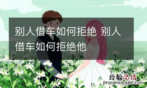 别人借车如何拒绝 别人借车如何拒绝他