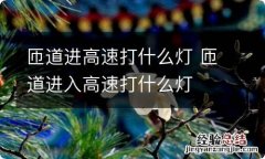 匝道进高速打什么灯 匝道进入高速打什么灯