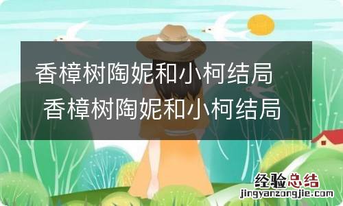 香樟树陶妮和小柯结局 香樟树陶妮和小柯结局怎么样