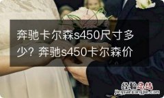 奔驰卡尔森s450尺寸多少? 奔驰s450卡尔森价格