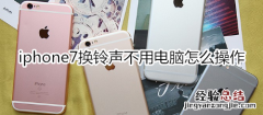 iphone7换铃声不用电脑怎么操作