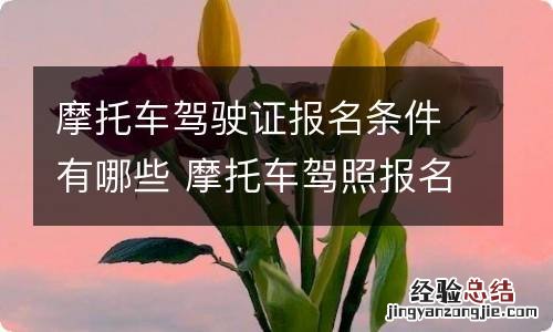 摩托车驾驶证报名条件有哪些 摩托车驾照报名条件