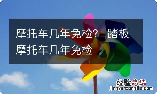 摩托车几年免检？ 踏板摩托车几年免检