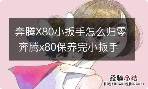 奔腾X80小扳手怎么归零 奔腾x80保养完小扳手怎么消除