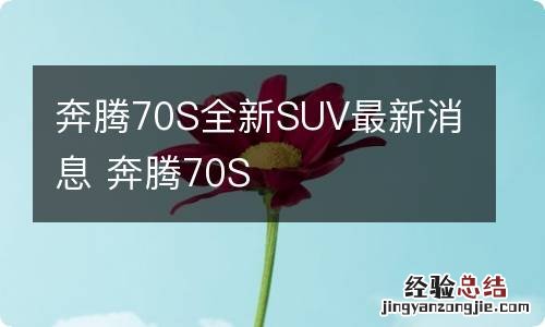 奔腾70S全新SUV最新消息 奔腾70S