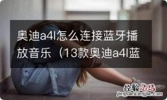 13款奥迪a4l蓝牙连接步骤图 奥迪a4l怎么连接蓝牙播放音乐