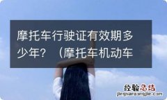 摩托车机动车行驶证有效期 摩托车行驶证有效期多少年？