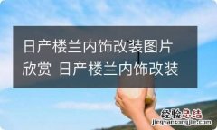 日产楼兰内饰改装图片欣赏 日产楼兰内饰改装图片欣赏大全