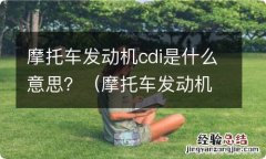 摩托车发动机cdl是什么?_? 摩托车发动机cdi是什么意思？