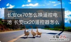 长安cx70怎么换遥控电池 长安cx20遥控器怎么换电池