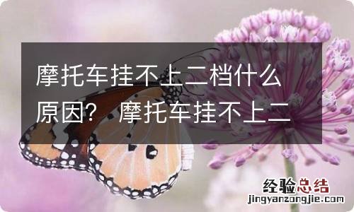 摩托车挂不上二档什么原因？ 摩托车挂不上二档什么原因