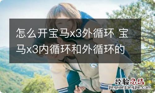 怎么开宝马x3外循环 宝马x3内循环和外循环的切换