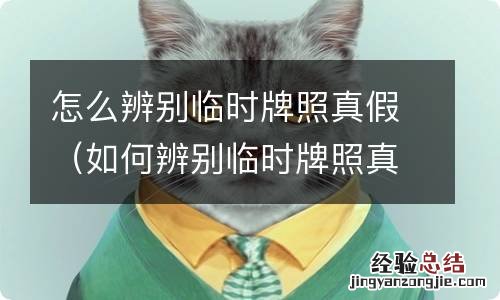 如何辨别临时牌照真假 怎么辨别临时牌照真假